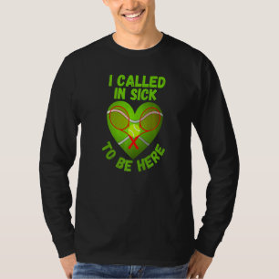 Love Tennis Tennis Ball I Called In Sick To Be He T-Shirt