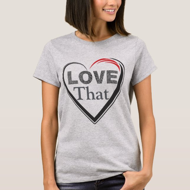 Love That T-Shirt (Front)