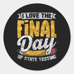 Love The Final Day Of State Testing Teacher Test D Classic Round Sticker