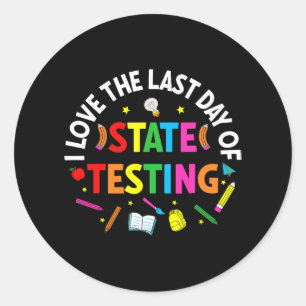 Love The Last Day Of State Testing Teacher Testing Classic Round Sticker