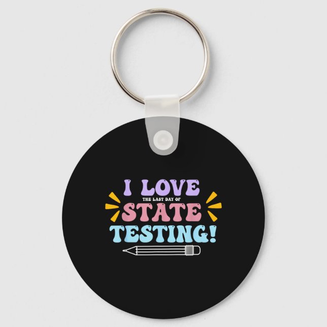 Love The Last Day of State Testing Teacher Testing Key Ring (Front)