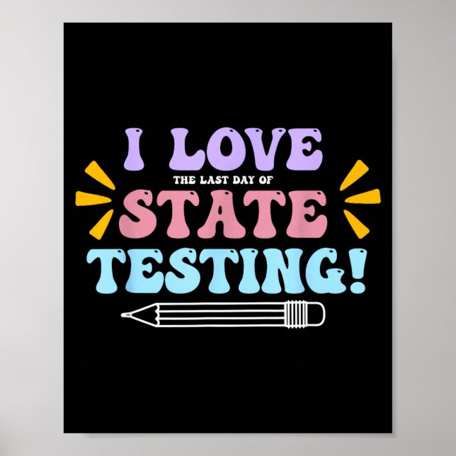 Love The Last Day of State Testing Teacher Testing Poster (Front)