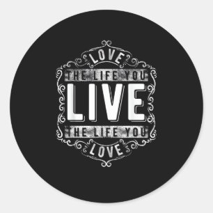 Love The Life You Live Inspirational Design  Classic Round Sticker