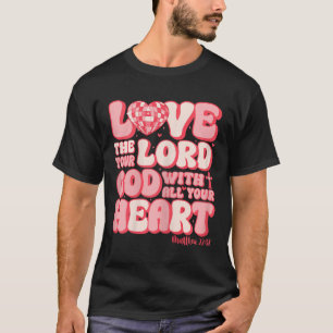Love The Lord With All Your Heart Matt. 2237 Chris T-Shirt