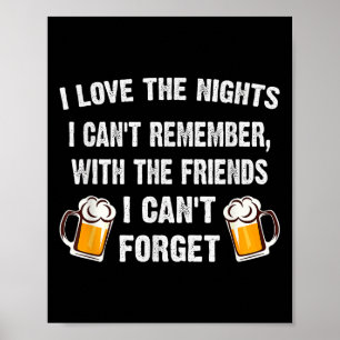 Love The Nights I Can't Remember With Friends I Ca Poster
