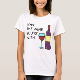 Love The Wine You're With (Woman Style) T-Shirt