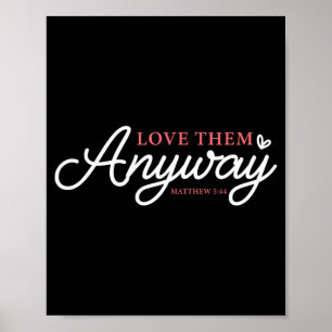 Love Them Anyway Matthew 5_44 Christian Faith Poster