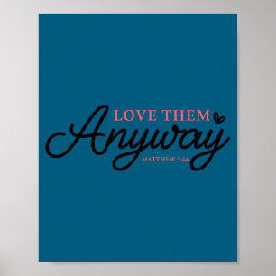 Love them anyway matthew 5_44 christian faith poster