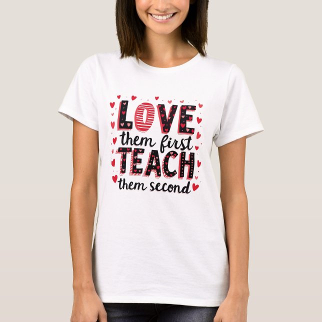 Love Them First, Teach Them Second - Inspirational T-Shirt (Front)
