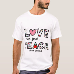 Love Them First, Teach Them Second - Inspirational T-Shirt