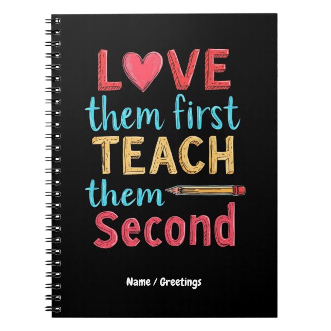 Love Them First, Teach Them Second Inspire Educate Notebook (Front)