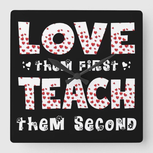 Love Them First Teach Them Second Teacher Funny Square Wall Clock (Front)