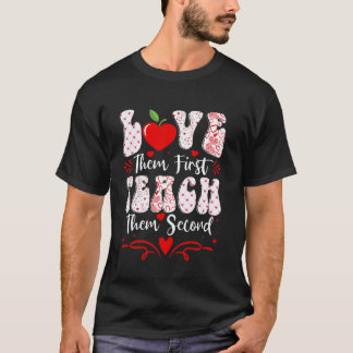 Love Them First Teach Them Second Teachers Valenti T-Shirt