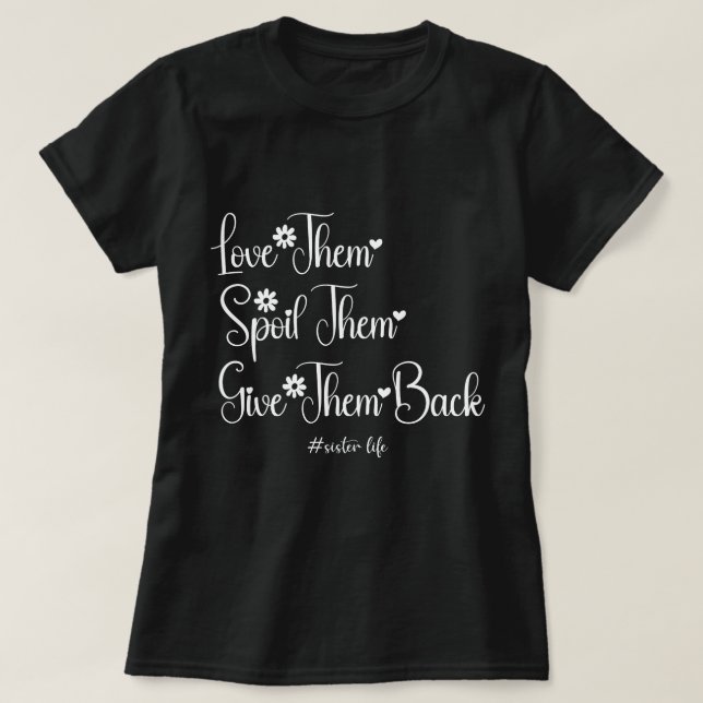 Love Them Spoil Them Give Them Back Cute Sister  T-Shirt (Design Front)
