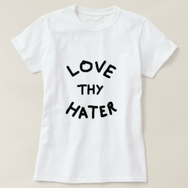 Love Thy Hater T-Shirt (Design Front)