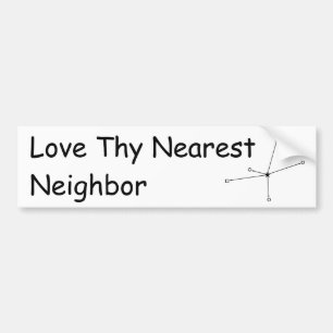 Love Thy Nearest Neighbour Bumper Sticker