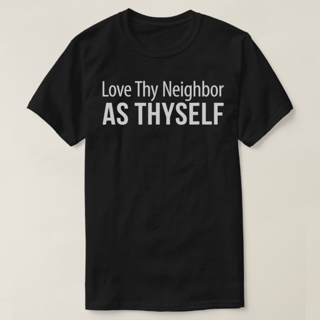 Love Thy Neighbour As Thyself  T-Shirt (Design Front)