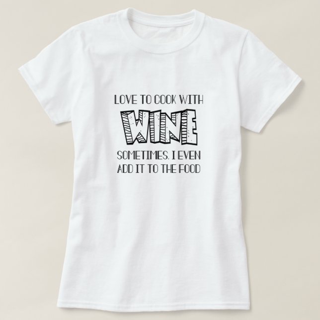 Love To Cook With Wine Tee, Funny Wine Humour  T-Shirt (Design Front)