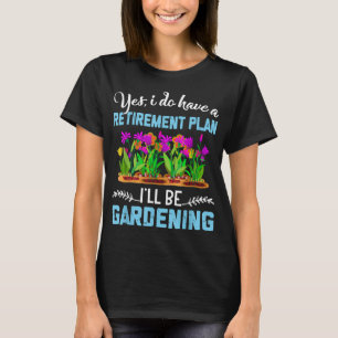 Love to Garden Retirement Plan Gardening Gardener  T-Shirt