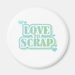 Love to Scrap Magnet