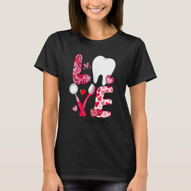 LOVE Tooth Heart Dentist Life Dental Valentine's D T-Shirt (Front)