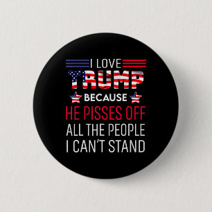 Love Trump Because He Pisses Off The People I Can' 6 Cm Round Badge