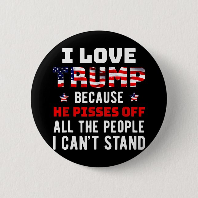 Love Trump Because He Pisses Off The People I Can' 6 Cm Round Badge (Front)