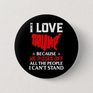 Love Trump Because He Pisses Off The People I Can' 6 Cm Round Badge