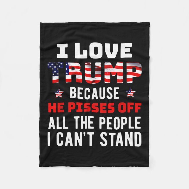 Love Trump Because He Pisses Off The People I Can' Fleece Blanket (Front)