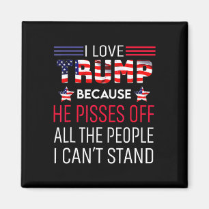 Love Trump Because He Pisses Off The People I Can' Magnet