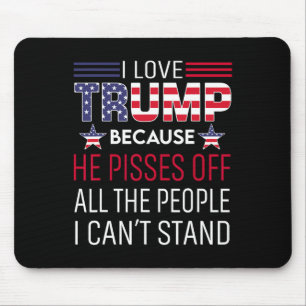 Love Trump Because He Pisses Off The People I Can' Mouse Pad