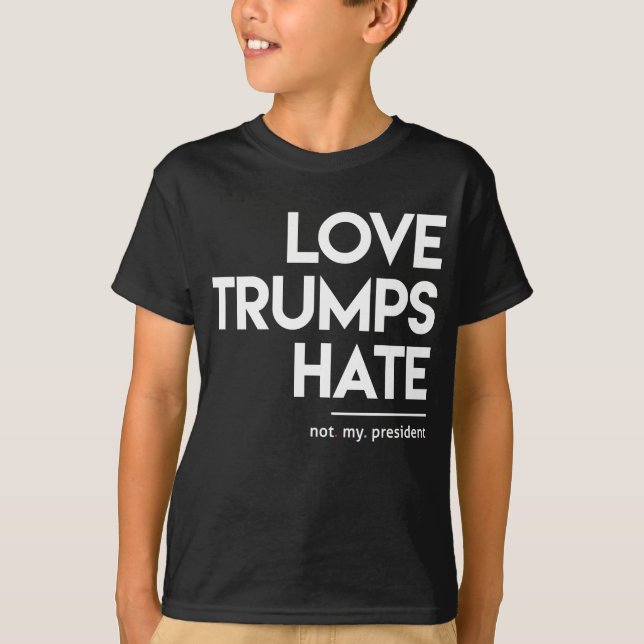 Love Trumps Hate (Not My President) T-Shirt (Front)