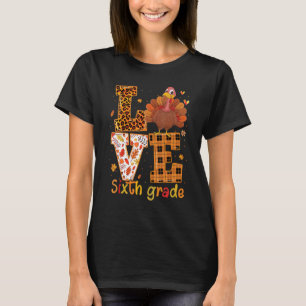 Love Turkey Cute Thanksgiving 6th Sixth Grade Te T-Shirt