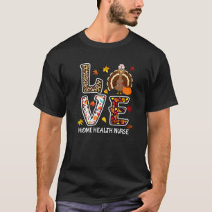 Love Turkey Home Health Nurse Thanksgiving Leopard T-Shirt