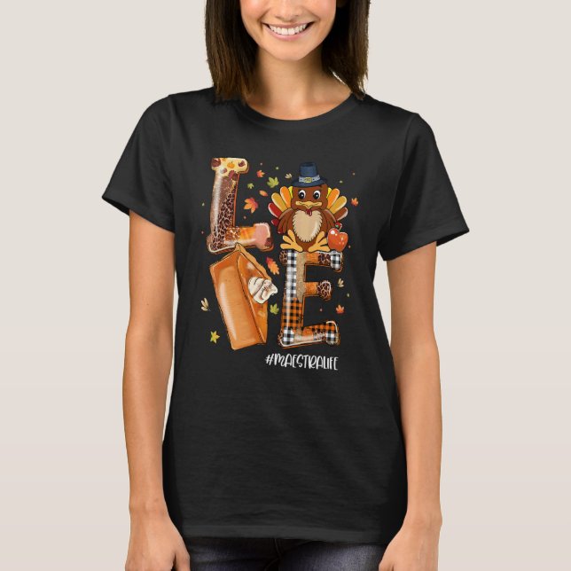 LOVE Turkey Pilgrim Pumpkin Pie Maestra Life Thank T-Shirt (Front)