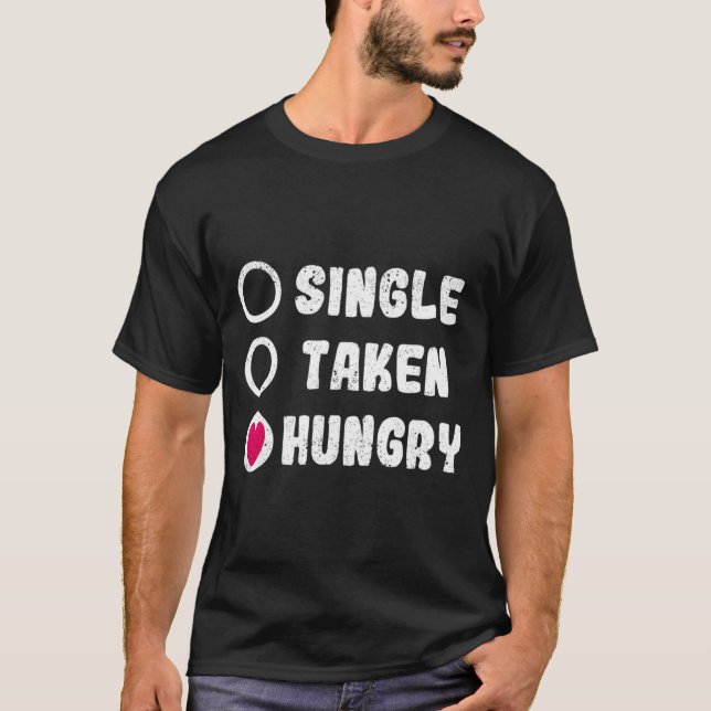 Love Valentines Day Food Single Taken Hungry  T-Shirt (Front)