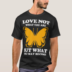 Love What You May Become Monarch Butterfly T-Shirt