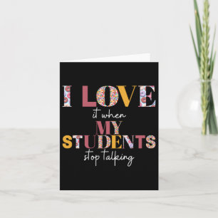 Love When Students Stop Talking- Teacher Shirt Card