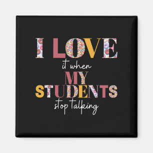Love When Students Stop Talking- Teacher Shirt Magnet