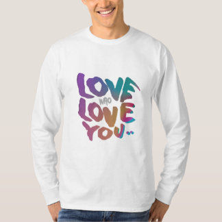 LOVE WHO LOVE YOU T-Shirt