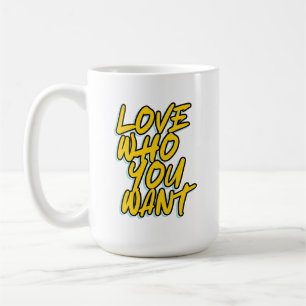 LOVE WHO YOU WANT COFFEE MUG