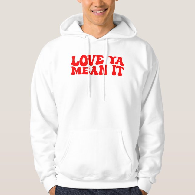 Love Ya mean it, Valentine day Hoodie (Front)