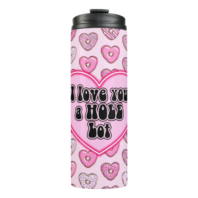 Love you a hole lot thermal tumbler (Front)
