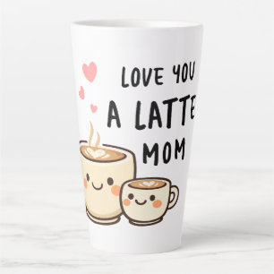 Love you a Latte Mum - Cute Mothers Day Gift  Mug