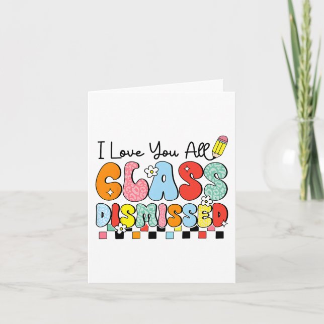 Love You All Cl Dismissed Last Day Of School Teach Card (Front)