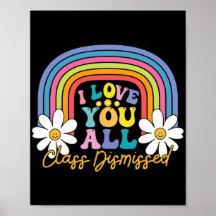 Love You All Cl Dismissed Last Day Of School Teach Poster