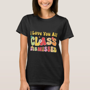 Love You All Cl Dismissed Last Day Of School Teach T-Shirt