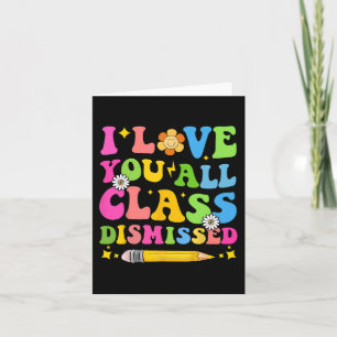 Love You All Cl Dismissed Teacher Last Day Of Scho Card