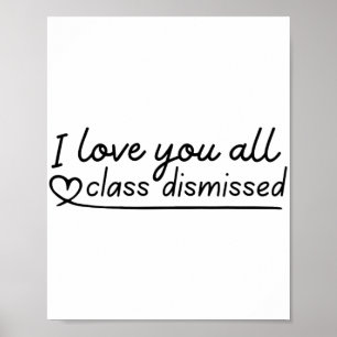 Love You All Cl Dismissed Teacher Last Day Of Scho Poster