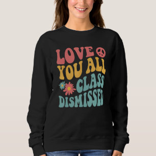 Love You All Class Dismissed Cute Last Day Of Scho Sweatshirt